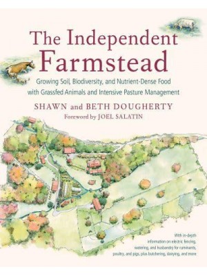 The Independent Farmstead Growing Soil, Biodiversity, and Nutrient-Dense Food With Grassfed Animals and Intensive Pasture Management