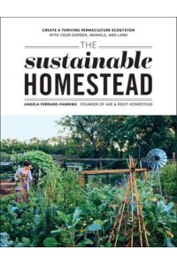 The Sustainable Homestead Create a Thriving Permaculture Ecosystem With Your Garden, Animals, and Land