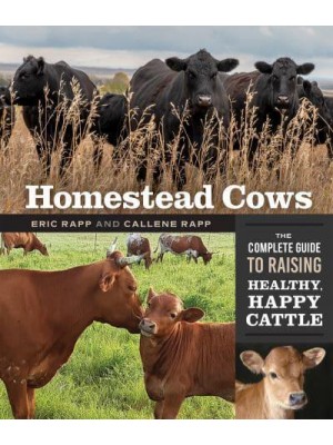 Homestead Cows The Complete Guide to Raising Healthy, Happy Cattle