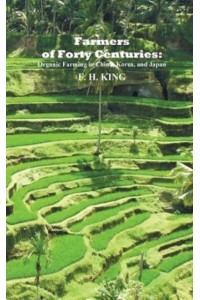 Farmers of Forty Centuries: Permanent Organic Farming in China, Korea, and Japan
