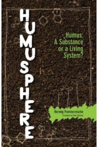 Humusphere Humus, a Substance or a Living System?
