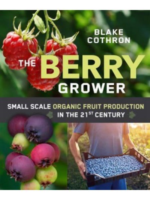 The Berry Grower Small Scale Organic Fruit Production in the 21st Century