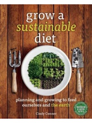 Grow a Sustainable Diet Planning and Growing to Feed Ourselves and the Earth