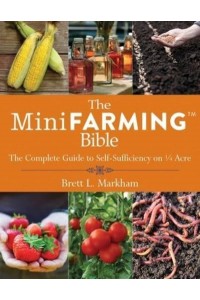 The Mini Farming Bible The Complete Guide to Self-Sufficiency on &#xBC; Acre