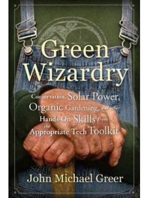 Green Wizardry Conservation, Solar Power, Organic Gardening, And Other Hands-On Skills From the Appropriate Tech Toolkit
