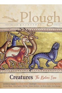 Plough Quarterly No. 28 - Creatures The Nature Issue - Plough Quarterly