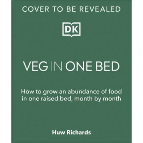 Veg in One Bed How to Grow an Abundance of Food in One Raised Bed, Month by Month