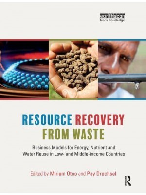 Resource Recovery from Waste: Business Models for Energy, Nutrient and Water Reuse in Low- and Middle-income Countries