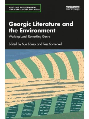 Georgic Literature and the Environment Working Land, Reworking Genre - Routledge Environmental Literature, Culture and Media