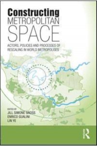 Constructing Metropolitan Space Actors, Policies and Processes of Rescaling in World Metropolises