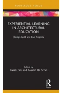 Experiential Learning in Architectural Education: Design-build and Live Projects - Routledge Focus on Design Pedagogy
