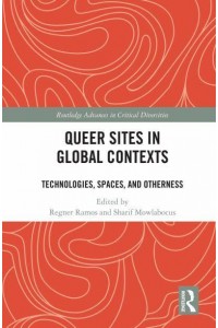 Queer Sites in Global Contexts: Technologies, Spaces, and Otherness - Routledge Advances in Critical Diversities