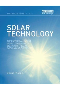 Solar Technology: The Earthscan Expert Guide to Using Solar Energy for Heating, Cooling and Electricity - Earthscan Expert