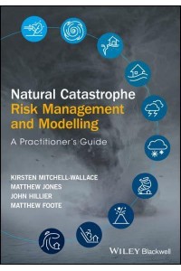 Natural Catastrophe Risk Management and Modelling A Practitioner's Guide
