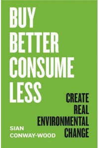 Buy Better, Consume Less Create Real Environmental Change