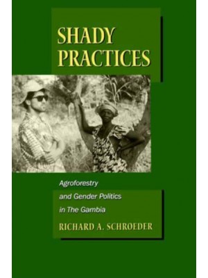 Shady Practices Agroforestry and Gender Politics in the Gambia - California Studies in Critical Human Geography