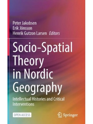 Socio-Spatial Theory in Nordic Geography : Intellectual Histories and Critical Interventions
