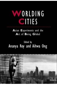 Worlding Cities Asian Experiments and the Art of Being Global - Studies in Urban and Social Change