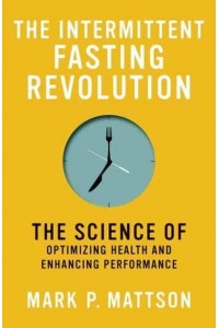 The Intermittent Fasting Revolution The Science of Optimizing Health and Enhancing Performance