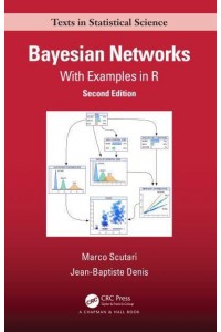 Bayesian Networks: With Examples in R - Chapman & Hall/CRC Texts in Statistical Science Series