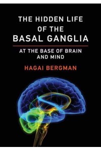 The Hidden Life of the Basal Ganglia At the Base of Brain and Mind