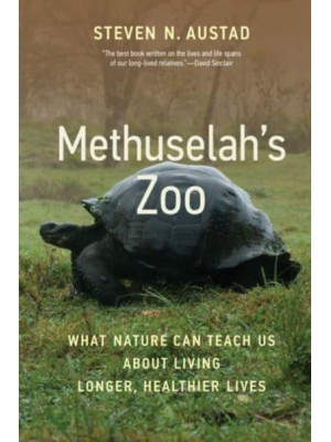 Methuselah's Zoo What Nature Can Teach Us About Living Longer, Healthier Lives