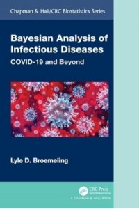 Bayesian Analysis of Infectious Diseases: COVID-19 and Beyond - Chapman & Hall/CRC Biostatistics Series
