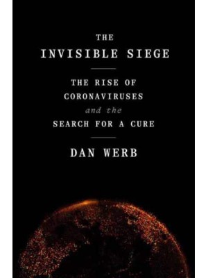 The Invisible Siege The Rise of Coronaviruses and the Search for a Cure