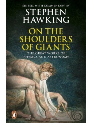 On the Shoulders of Giants The Great Works of Physics and Astronomy