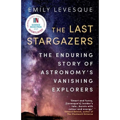 The Last Stargazers The Enduring Story of Astronomy's Vanishing Explorers