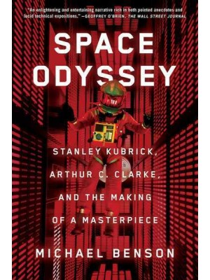 Space Odyssey Stanley Kubrick, Arthur C. Clarke, and the Making of a Masterpiece