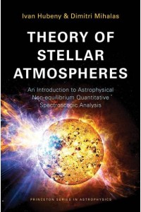 Theory of Stellar Atmospheres An Introduction to Astrophysical Non-Equilibrium Quantitative Spectroscopic Analysis - Princeton Series in Astrophysics