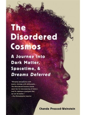 The Disordered Cosmos A Journey Into Dark Matter, Spacetime, and Dreams Deferred