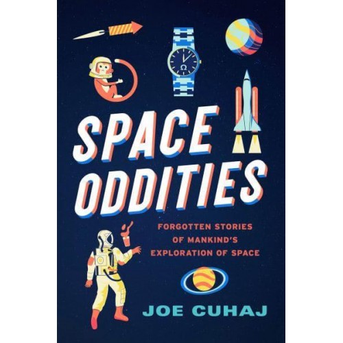 Space Oddities Forgotten Stories of Mankind's Exploration of Space