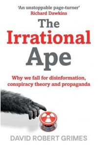 The Irrational Ape Why We Fall for Disinformation, Conspiracy Theory and Propaganda