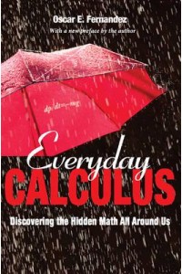 Everyday Calculus Discovering the Hidden Math All Around Us