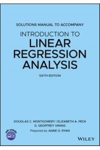 Solutions Manual to Accompany Introduction to Linear Regression Analysis, Douglas C. Montgomery, Elizabeth A. Peck, G. Geoffrey Vining, Sixth Edition