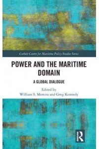Power and the Maritime Domain A Global Dialogue - Corbett Centre for Maritime Policy Studies Series