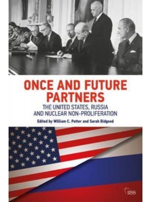 Once and Future Partners The United States, Russia and Nuclear Non-Proliferation - Adelphi Series