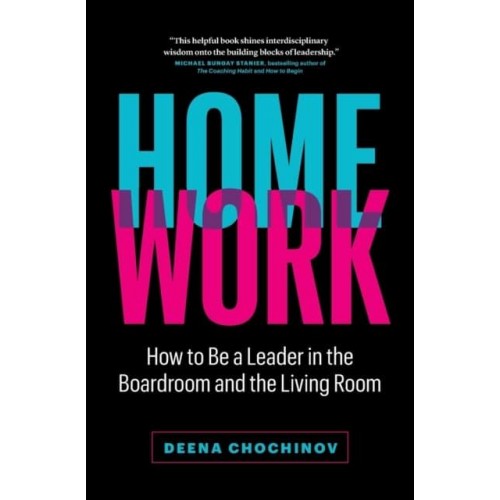 HomeWork How to Be a Leader in the Boardroom and the Living Room