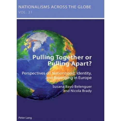 Pulling Together or Pulling Apart?; Perspectives on Nationhood, Identity, and Belonging in Europe - Nationalisms Across the Globe