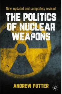 The Politics of Nuclear Weapons : New, updated and completely revised