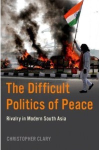 The Difficult Politics of Peace Rivalry in Modern South Asia - Modern Southeast Asia Series