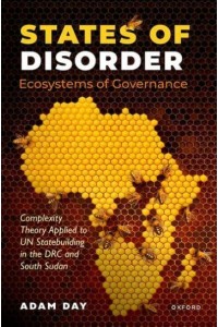 States of Disorder, Ecosystems of Governance Complexity Theory Applied to UN Statebuilding in the DRC and South Sudan