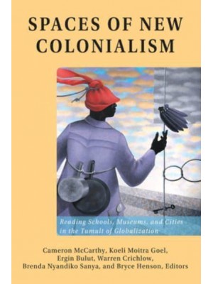 Spaces of New Colonialism; Reading Schools, Museums, and Cities in the Tumult of Globalization