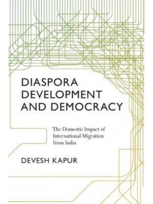 Diaspora, Development, and Democracy The Domestic Impact of International Migration from India