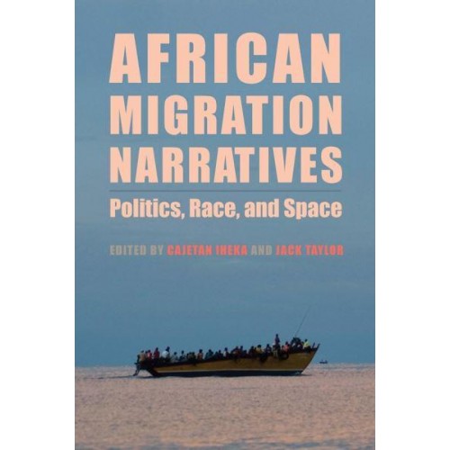 African Migration Narratives Politics, Race, and Space - Rochester Studies in African History and the Diaspora