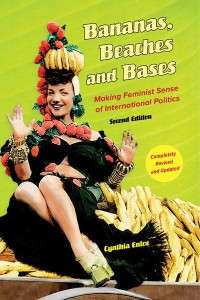 Bananas, Beaches and Bases Making Feminist Sense of International Politics