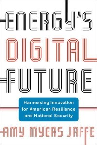 Energy's Digital Future Harnessing Innovation for American Resilience and National Security - Center on Global Energy Policy Series