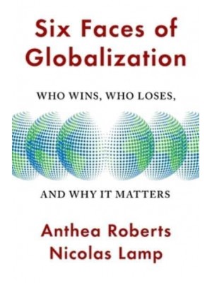 Six Faces of Globalization Who Wins, Who Loses, and Why It Matters